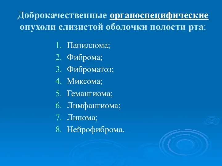 Доброкачественные органоспецифические опухоли слизистой оболочки полости рта: Папиллома; Фиброма; Фиброматоз; Миксома; Гемангиома; Лимфангиома; Липома; Нейрофиброма.