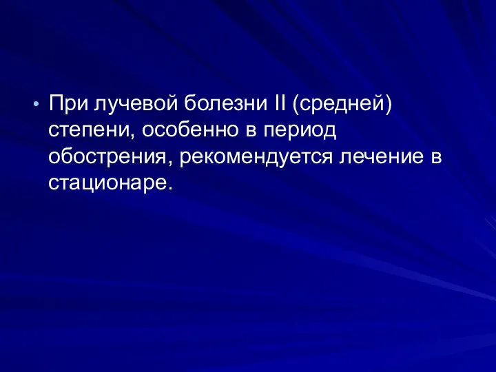 При лучевой болезни II (средней) степени, особенно в период обострения, рекомендуется лечение в стационаре.