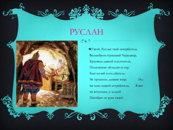 РУСЛАН Узнай, Руслан: твой оскорбитель Волшебник страшный Черномор, Красавиц давний