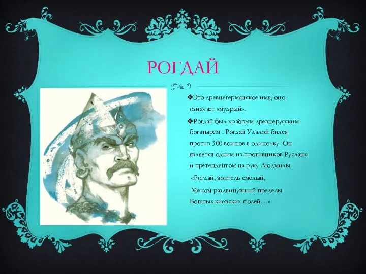 РОГДАЙ Это древнегерманское имя, оно означает «мудрый». Рогдай был храбрым