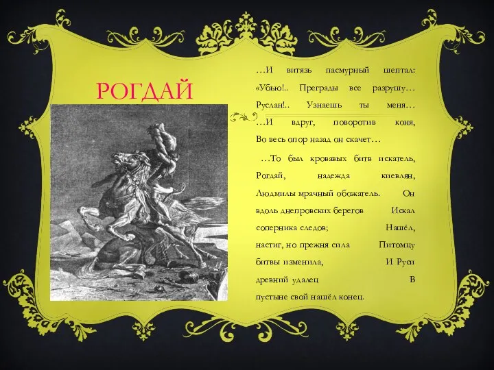 РОГДАЙ …И витязь пасмурный шептал: «Убью!.. Преграды все разрушу… Руслан!..