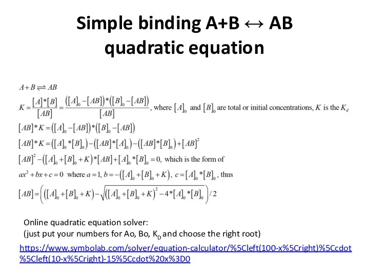 Simple binding A+B ↔ AB quadratic equation https://www.symbolab.com/solver/equation-calculator/%5Cleft(100-x%5Cright)%5Ccdot%5Cleft(10-x%5Cright)-15%5Ccdot%20x%3D0 Online quadratic