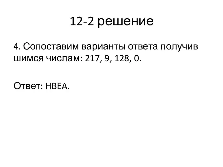 12-2 решение 4. Со­по­ста­вим ва­ри­ан­ты от­ве­та по­лу­чив­шим­ся чис­лам: 217, 9, 128, 0. Ответ: HBEA.