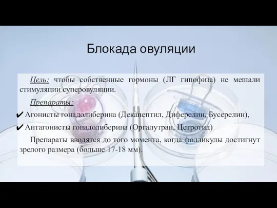 Блокада овуляции Цель: чтобы собственные гормоны (ЛГ гипофиза) не мешали