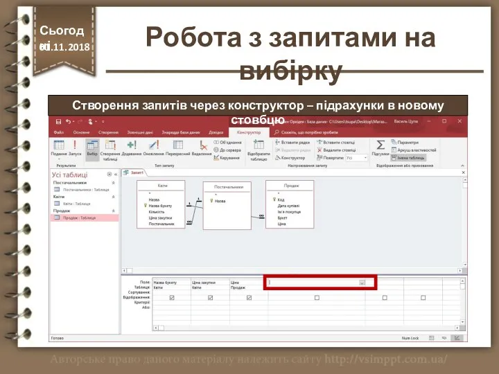 Створення запитів через конструктор – підрахунки в новому стовбцю Сьогодні 01.11.2018 Робота з запитами на вибірку