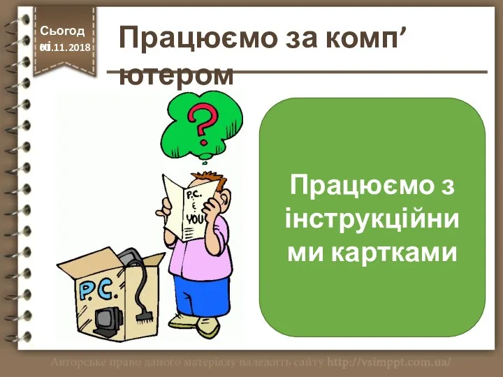 http://vsimppt.com.ua/ Сьогодні 01.11.2018 Працюємо з інструкційними картками Працюємо за комп’ютером