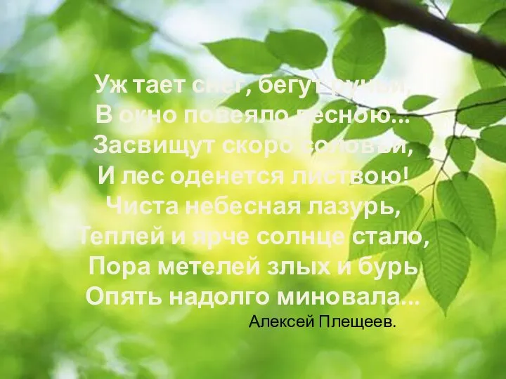 Уж тает снег, бегут ручьи, В окно повеяло весною... Засвищут скоро соловьи, И