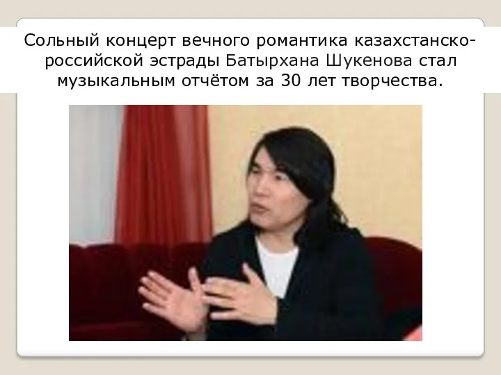 Сольный концерт вечного романтика казахстанско-российской эстрады Батырхана Шукенова стал музыкальным отчётом за 30 лет творчества.