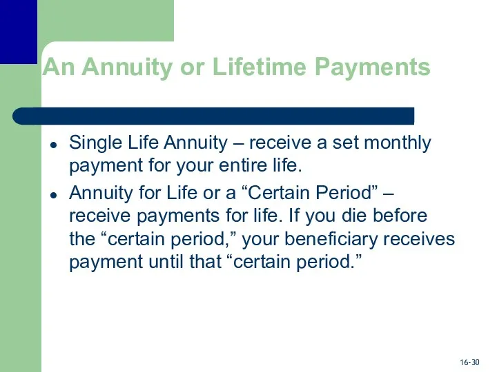 An Annuity or Lifetime Payments Single Life Annuity – receive