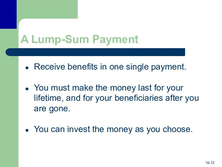 A Lump-Sum Payment Receive benefits in one single payment. You