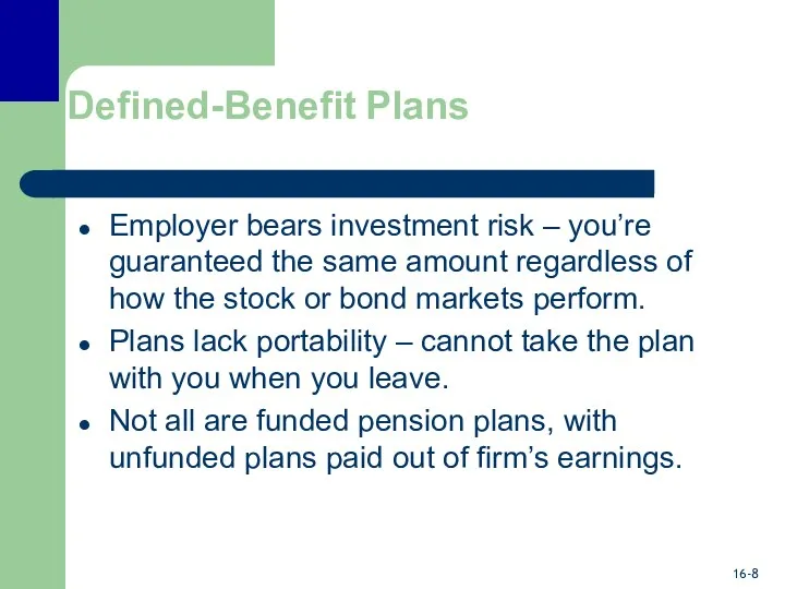 Defined-Benefit Plans Employer bears investment risk – you’re guaranteed the