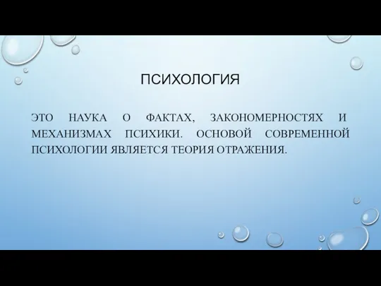 ПСИХОЛОГИЯ ЭТО НАУКА О ФАКТАХ, ЗАКОНОМЕРНОСТЯХ И МЕХАНИЗМАХ ПСИХИКИ. ОСНОВОЙ СОВРЕМЕННОЙ ПСИХОЛОГИИ ЯВЛЯЕТСЯ ТЕОРИЯ ОТРАЖЕНИЯ.