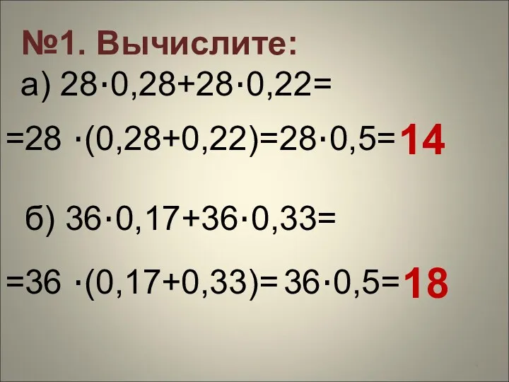 №1. Вычислите: а) 28·0,28+28·0,22= =28 ·(0,28+0,22)= 28·0,5= 14 б) 36·0,17+36·0,33= 36·0,5= 18 =36 ·(0,17+0,33)=