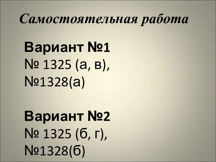 Самостоятельная работа Вариант №1 № 1325 (а, в), №1328(а) Вариант №2 № 1325 (б, г), №1328(б)