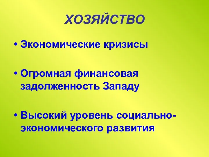 ХОЗЯЙСТВО Экономические кризисы Огромная финансовая задолженность Западу Высокий уровень социально-экономического развития