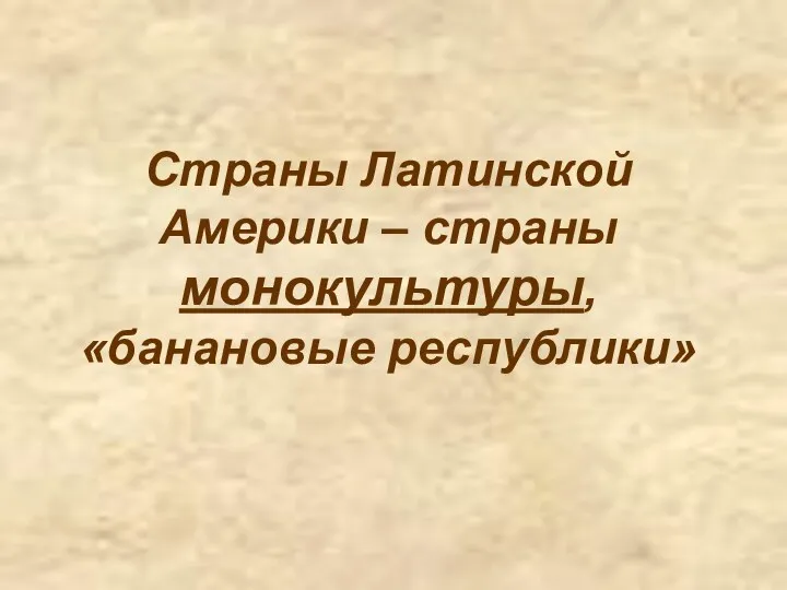 Страны Латинской Америки – страны монокультуры, «банановые республики»