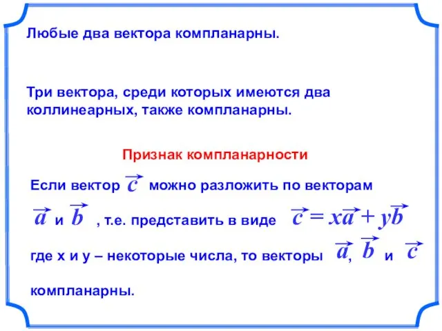 Любые два вектора компланарны. Три вектора, среди которых имеются два коллинеарных, также компланарны. Признак компланарности