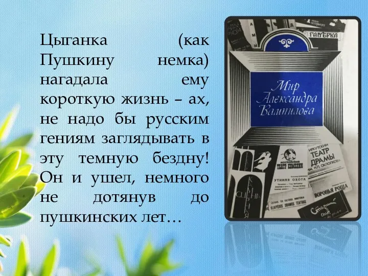 Цыганка (как Пушкину немка) нагадала ему короткую жизнь – ах, не надо бы