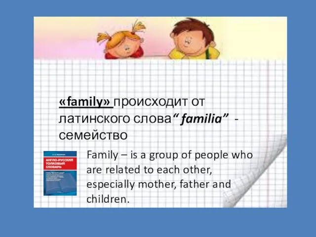 «family» происходит от латинского слова“ familia” - семейство Family –