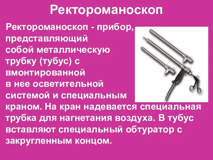 Ректороманоскоп Ректороманоскоп - прибор, представляющий собой металлическую трубку (тубус) с
