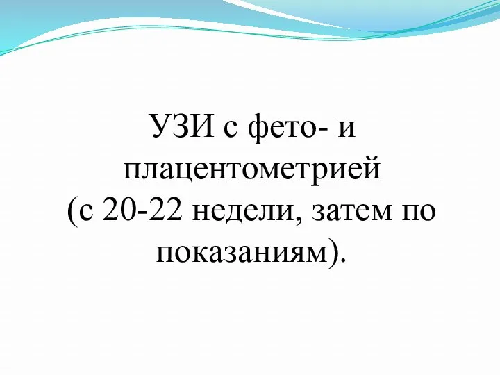 УЗИ с фето- и плацентометрией (с 20-22 недели, затем по показаниям).