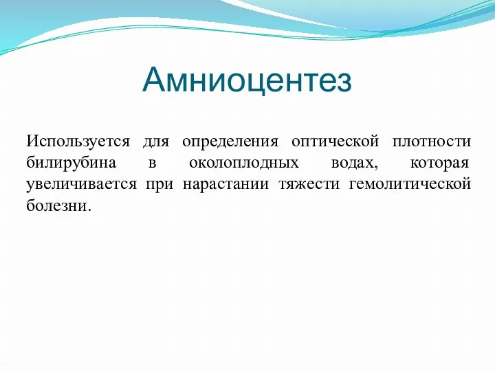 Амниоцентез Используется для определения оптической плотности билирубина в околоплодных водах,