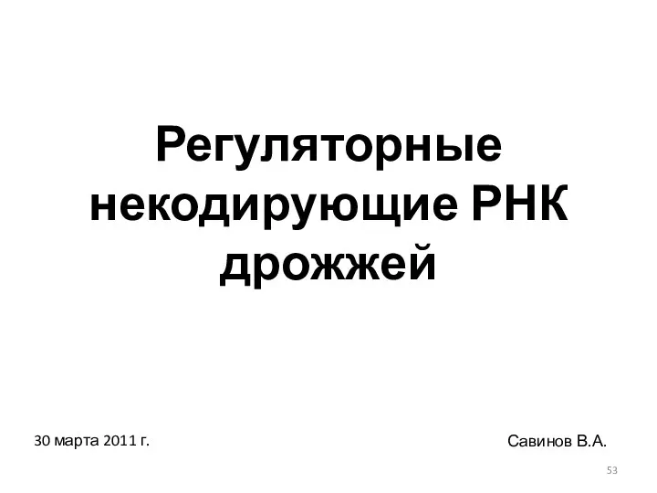 Регуляторные некодирующие РНК дрожжей 30 марта 2011 г. Савинов В.А.