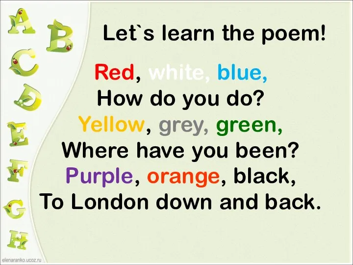 Let`s learn the poem! Red, white, blue, How do you do? Yellow, grey,