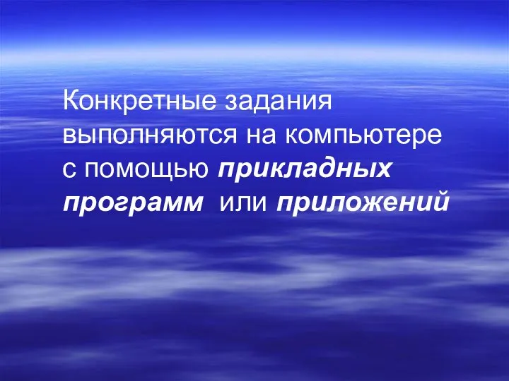 Конкретные задания выполняются на компьютере с помощью прикладных программ или приложений