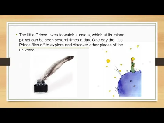 The little Prince loves to watch sunsets, which at its minor planet can
