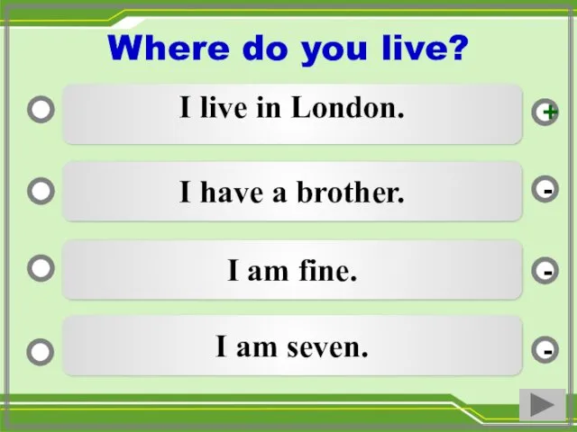 I live in London. I have a brother. I am fine. I am