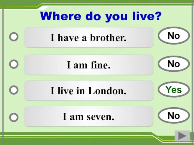 I have a brother. I am fine. I live in London. I am
