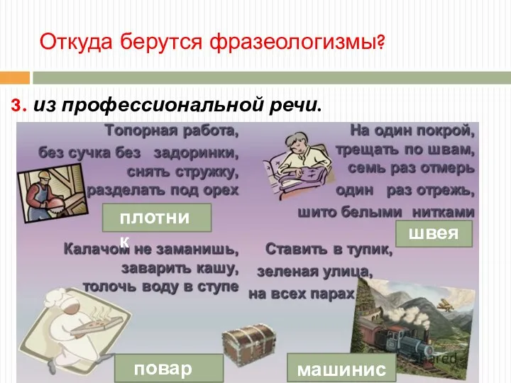 Откуда берутся фразеологизмы? 3. из профессиональной речи. плотник швея повар машинист