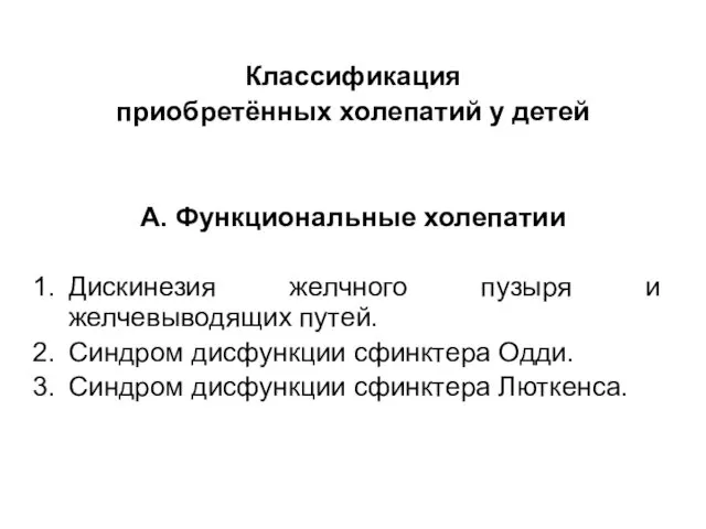 Классификация приобретённых холепатий у детей А. Функциональные холепатии Дискинезия желчного