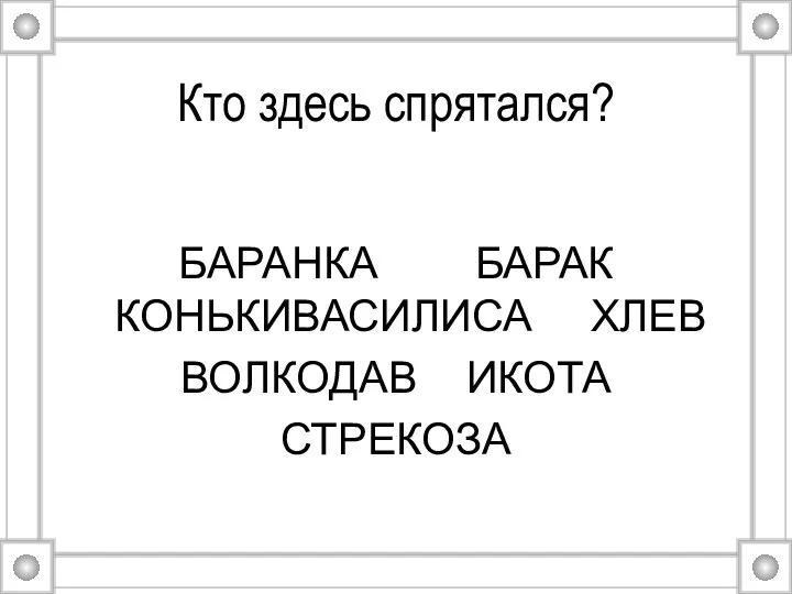 Кто здесь спрятался? БАРАНКА БАРАК КОНЬКИВАСИЛИСА ХЛЕВ ВОЛКОДАВ ИКОТА СТРЕКОЗА