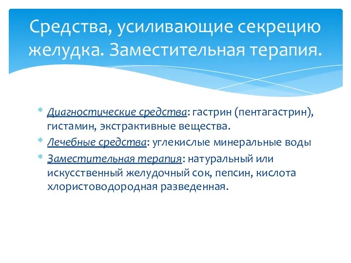 Диагностические средства: гастрин (пентагастрин), гистамин, экстрактивные вещества. Лечебные средства: углекислые