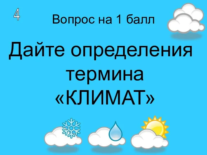 Вопрос на 1 балл Дайте определения термина «КЛИМАТ» 4