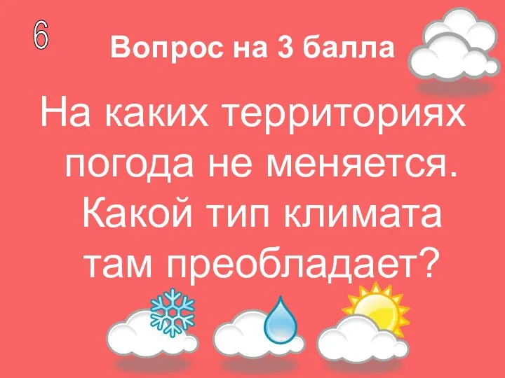 Вопрос на 3 балла На каких территориях погода не меняется. Какой тип климата там преобладает? 6