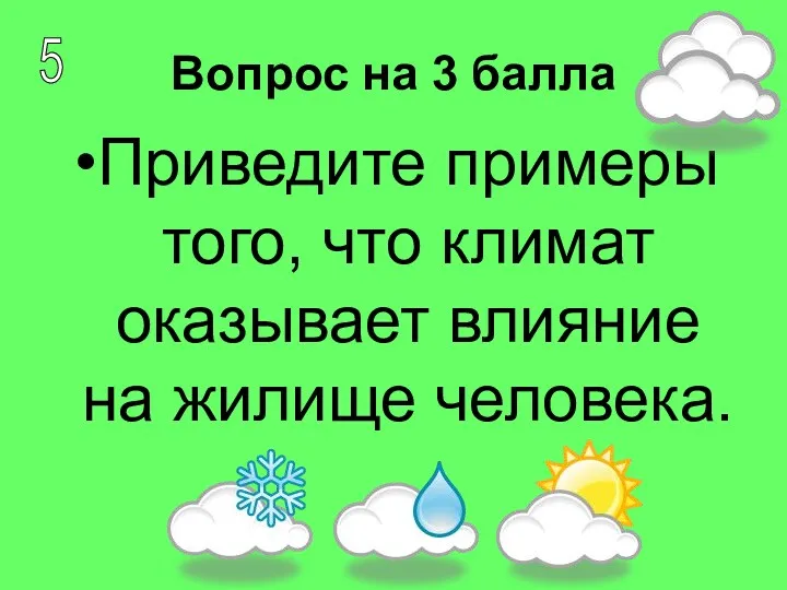 Вопрос на 3 балла Приведите примеры того, что климат оказывает влияние на жилище человека. 5