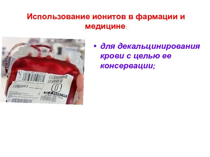 Использование ионитов в фармации и медицине: для декальцинирования крови с целью ее консервации;