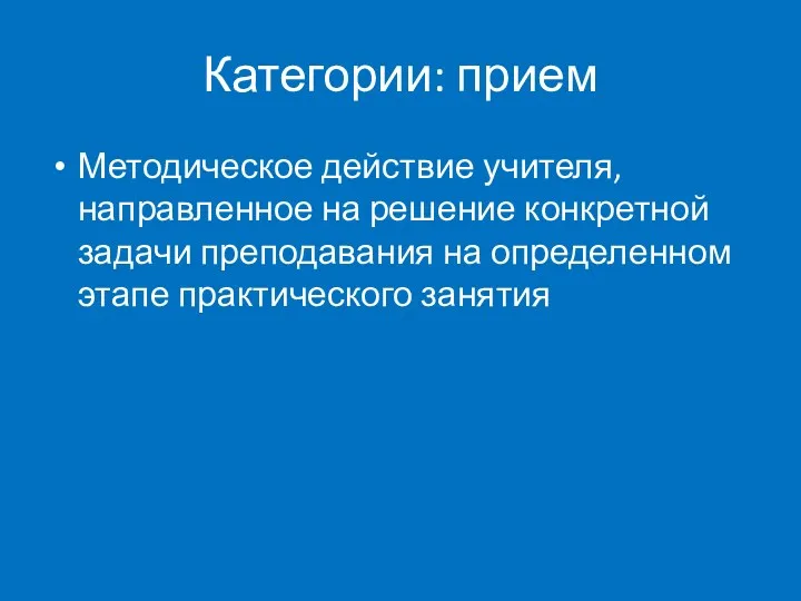 Категории: прием Методическое действие учителя, направленное на решение конкретной задачи преподавания на определенном этапе практического занятия