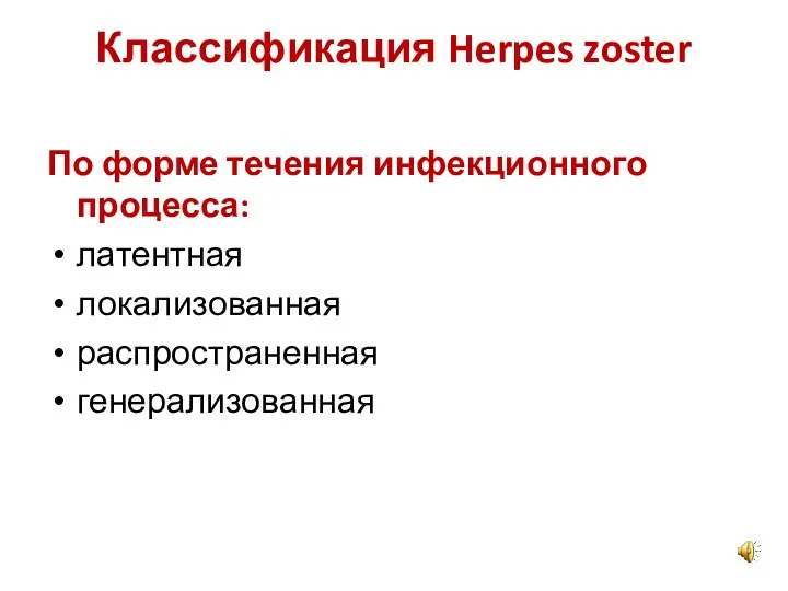 Классификация Herpes zoster По форме течения инфекционного процесса: латентная локализованная распространенная генерализованная