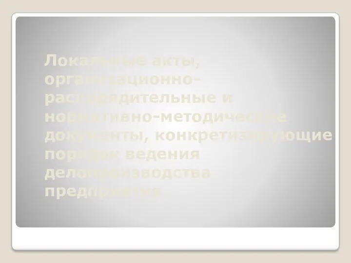 Локальные акты, организационно-распорядительные и нормативно-методические документы, конкретизирующие порядок ведения делопроизводства предприятия