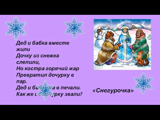 Дед и бабка вместе жили Дочку из снежка слепили, Но костра горячий жар