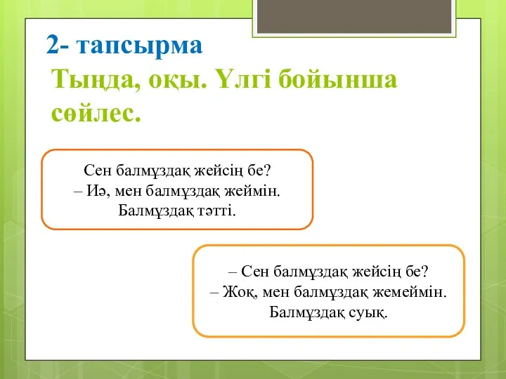 2- тапсырма Тыңда, оқы. Үлгі бойынша сөйлес. Сен балмұздақ жейсің бе? – Иә,