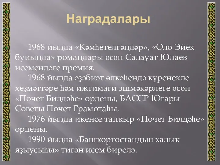 Наградалары 1968 йылда «Кәмһетелгәндәр», «Оло Эйек буйында» романдары өсөн Салауат