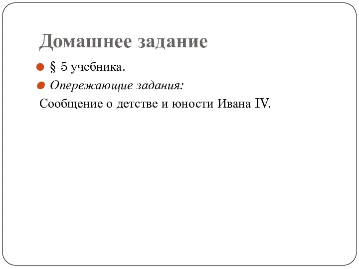 Домашнее задание § 5 учебника. Опережающие задания: Сообщение о детстве и юности Ивана IV.
