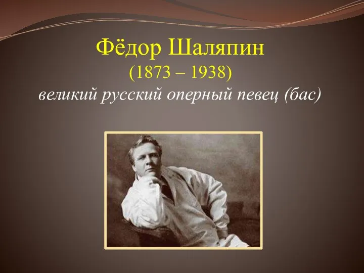 Фёдор Шаляпин (1873 – 1938) великий русский оперный певец (бас)