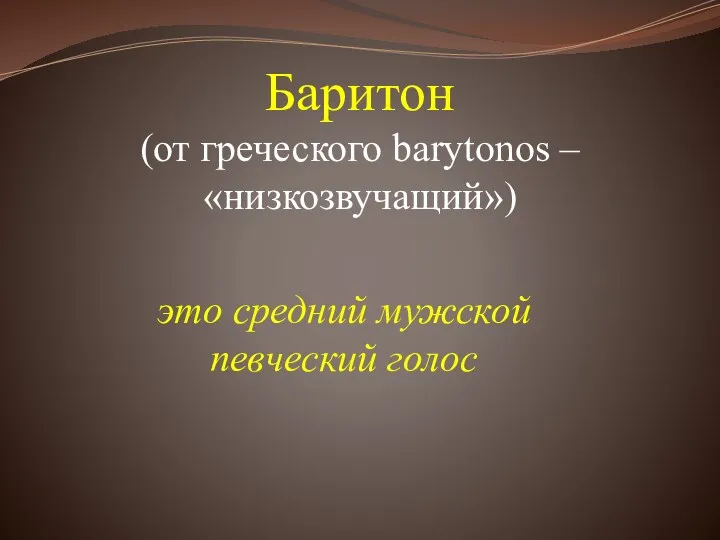 Баритон (от греческого barytonos – «низкозвучащий») это средний мужской певческий голос