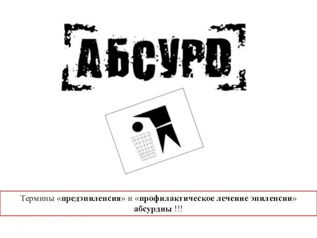 Термины «предэпилепсия» и «профилактическое лечение эпилепсии» абсурдны !!!